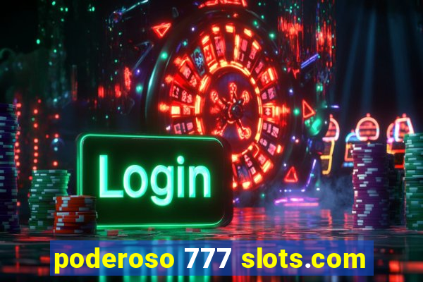 poderoso 777 slots.com